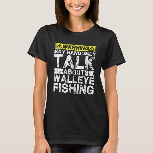 Warning May Talk About Fishing   Walleye Fish T-Shirt (Front)
