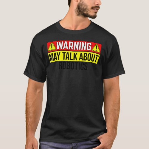 WARNING May Talk About Robotics T_Shirt