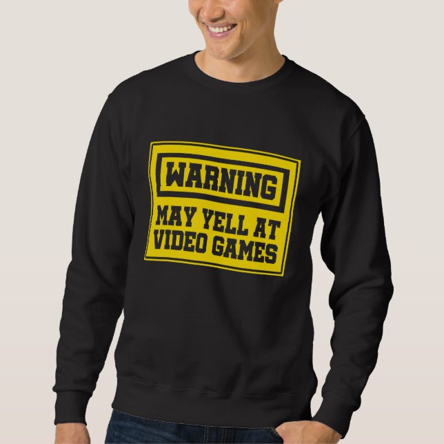 Warning May Yell At Video Games Console Controller Sweatshirt (Front)