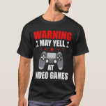 Warning May Yell At Video Games Gamer Gaming  T-Shirt