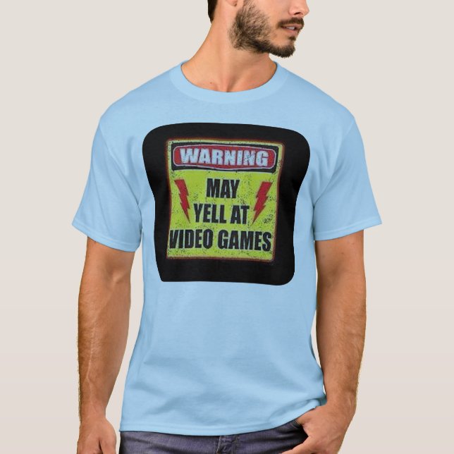Warning May Yell at Video Games T-Shirt (Front)