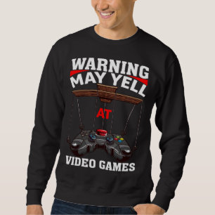 Warning May Yell At Video Games Video Gamers  3 Sweatshirt