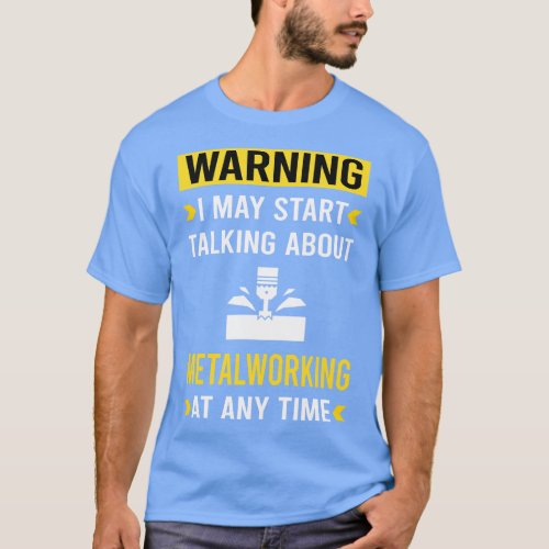 Warning Metalworking Metalworker Metal Working T_Shirt