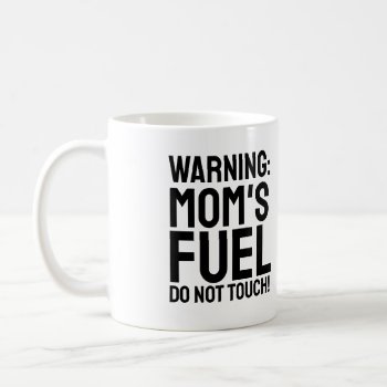 Warning: Mom's Fuel  Do Not Touch Funny Mom Gift Coffee Mug by FidesDesign at Zazzle