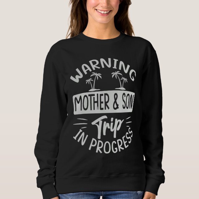 Warning Mother Son Trip In Progress - Trip with Mo Sweatshirt (Front)