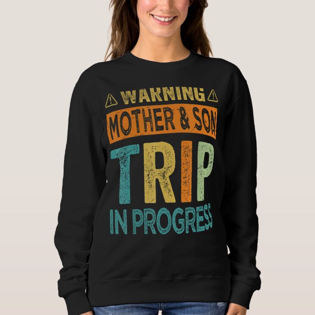 Warning Mother Son Trip In Progress - Trip with Mo Sweatshirt (Front)