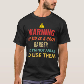 Warning My Kid Is A Crazy Barber And Ix27m Not Afr T-Shirt