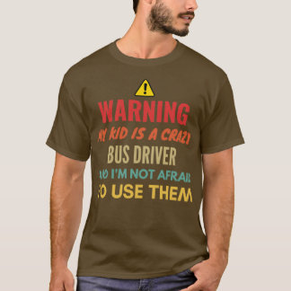 Warning My Kid Is A Crazy Bus Driver And Ix27m Not T-Shirt