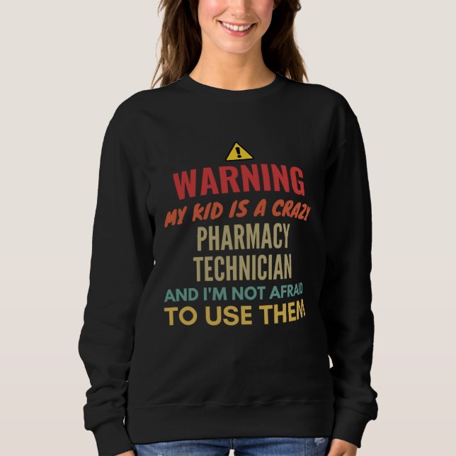 Warning My Kid Is A Crazy Pharmacy Technician And  Sweatshirt (Front)