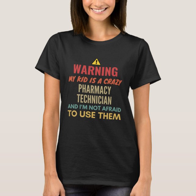 Warning My Kid Is A Crazy Pharmacy Technician And  T-Shirt (Front)