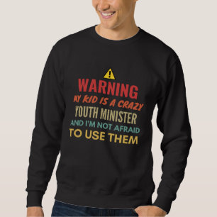 Warning My Kid Is A Crazy Youth Minister And I'm N Sweatshirt