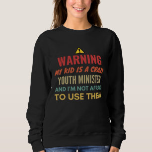 Warning My Kid Is A Crazy Youth Minister And I'm N Sweatshirt