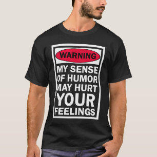Warning My Sense Of Humor May Hurt Your Feelings T-Shirt