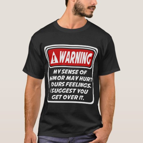 WARNING MY SENSE OF HUMOR MAY HURT YOURS FEELINGS T_Shirt