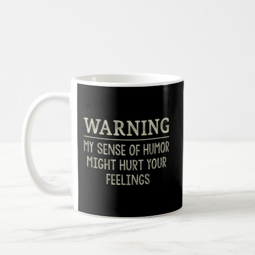 Warning My Sense Of Humor Might Hurt Your Feelings Coffee Mug