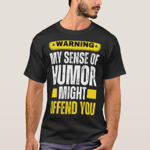 Warning My Sense Of Humor Might Hurt Your Feelings T-Shirt