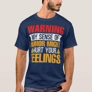Warning My Sense of Humor Might Hurt Your Feelings T-Shirt
