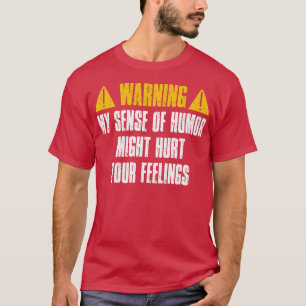 Warning My Sense Of Humor Might Hurt Your Feelings T-Shirt