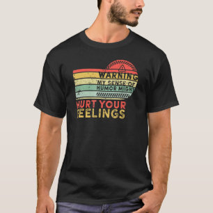 Warning My Sense of Humor Might Hurt Your Feelings T-Shirt
