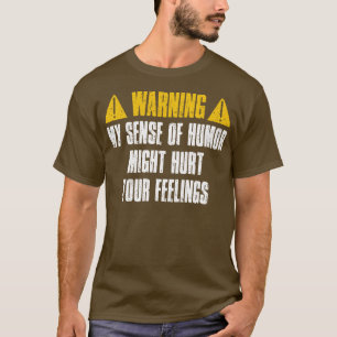 Warning My Sense Of Humor Might Hurt Your Feelings T-Shirt