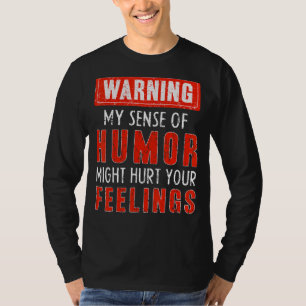 Warning My Sense Of Humor Might Hurt Your Feelings T-Shirt