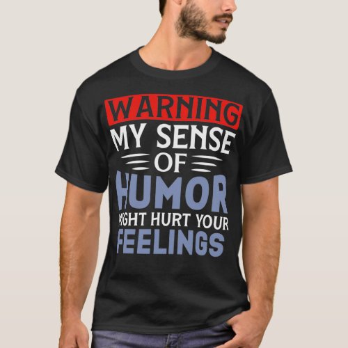 Warning My Sense of Humor Might Hurt Your Feelings T_Shirt