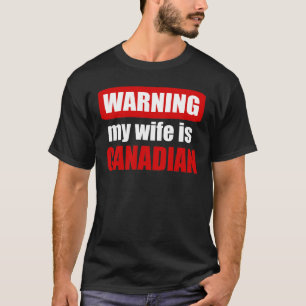Warning my wife is Canadian T-Shirt