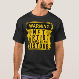 WARNING NFT ARTIST AT WORK DO NOT DISTURB  T-Shirt
