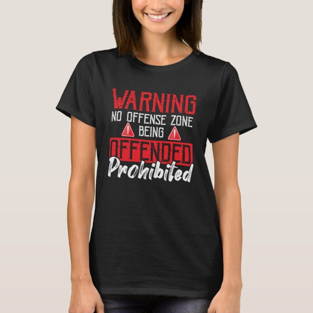 Warning No Offense Zone Being Offended Prohibited  T-Shirt (Front)