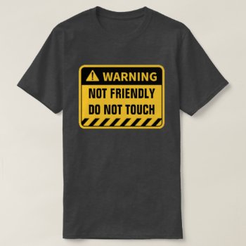 Warning Not Friendly Do Not Touch T-shirt by JustFunnyShirts at Zazzle