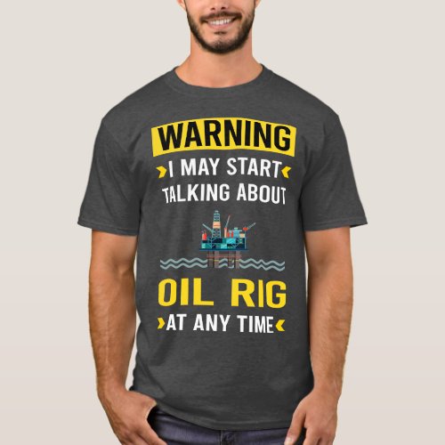 Warning Oil Rig Roughneck Offshore Platform Drilli T_Shirt