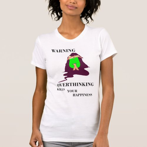 Warning Overthinking Kills Your Happiness T_Shirt