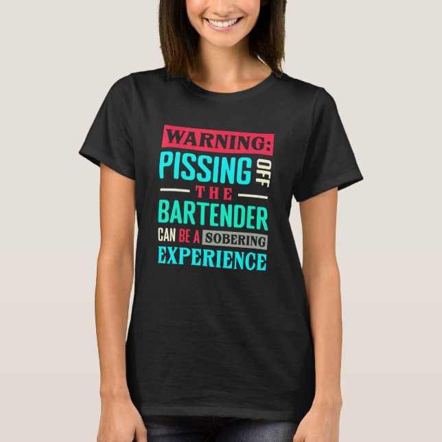 Warning Pissing Off Bartender Can Be A Sobering Ex T-Shirt (Front)