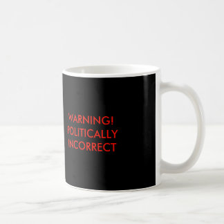 Warning Politically Incorrect Coffee Mug