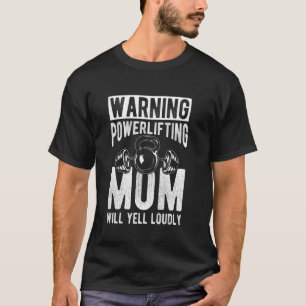 WARNING Powerlifting Mom WILL YELL LOUDLY Powerlif T-Shirt