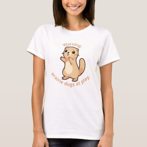 Warning: prairie dogs at play funny, cute tshirt
