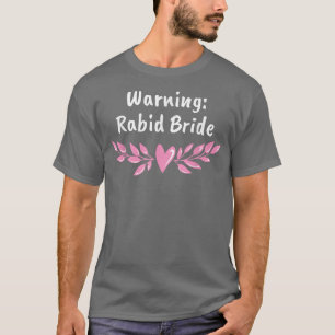 Warning Rabid Bride Bridal Party Pun Bridal Shower T-Shirt