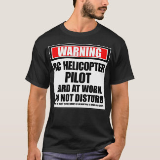 Warning RC Helicopter Pilot Hard At Work Do Not Di T-Shirt