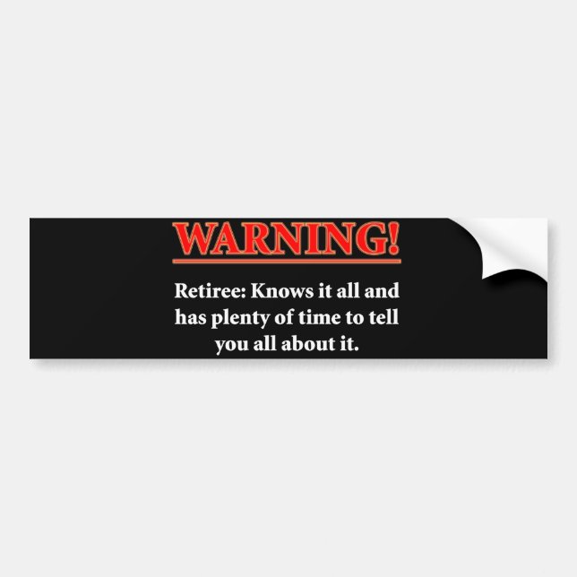 WARNING- Retiree - Knows it all.... Bumper Sticker (Front)