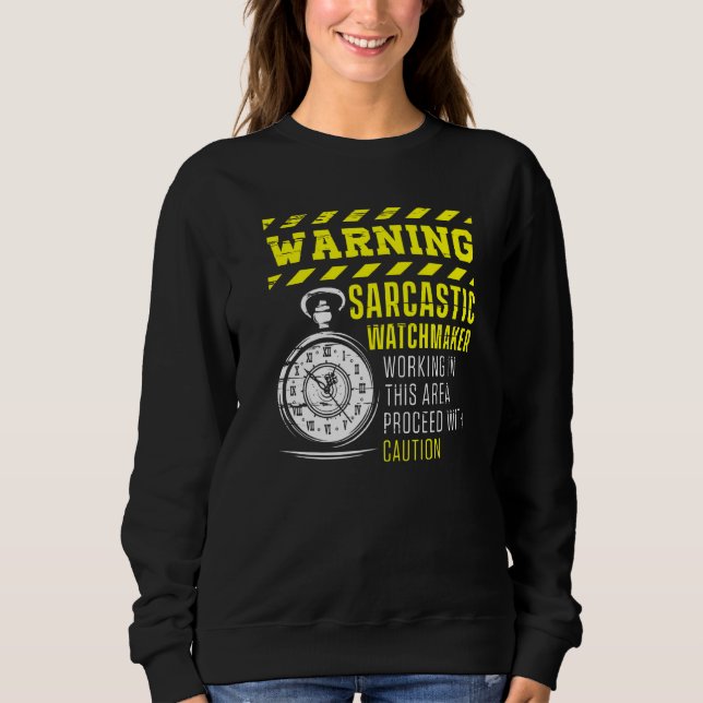Warning Sarcastic Watchmaker Watchmaking Clockmake Sweatshirt (Front)