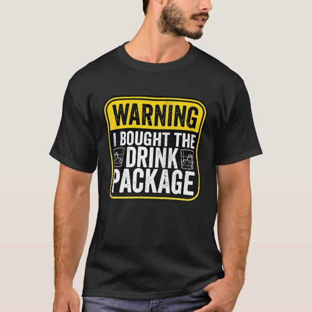 Warning Sign I Bought The Drink Package  Caution T-Shirt (Front)