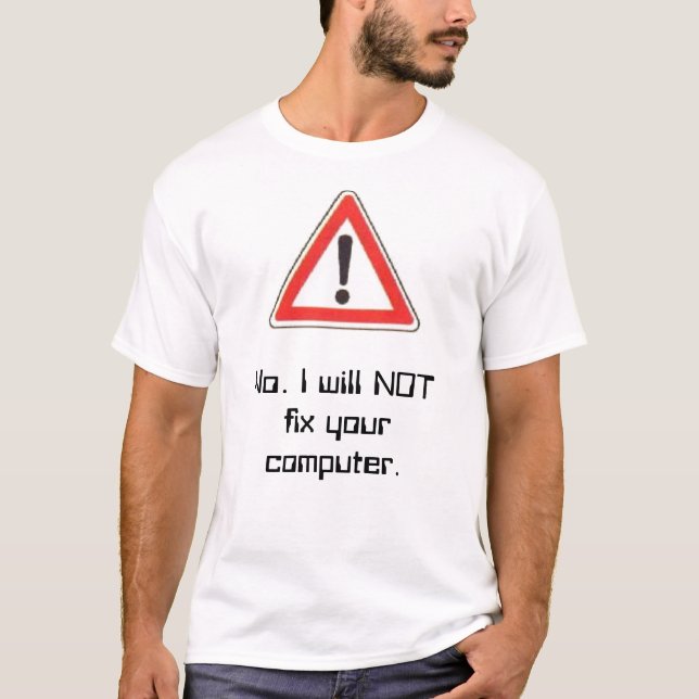 warning sign, No. I will NOT fix your computer. T-Shirt (Front)