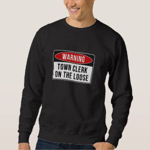 Warning Sign - Town Clerk On The Loose Funny Job Q Sweatshirt