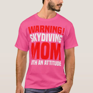 Warning Skydiving Mom With An Attitude Skydiving T-Shirt