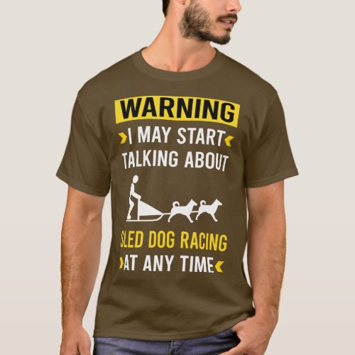 Warning Sled Dog Racing Dogsled Dog Sledding T_Shirt
