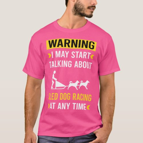 Warning Sled Dog Racing Dogsled Dog Sledding T_Shirt