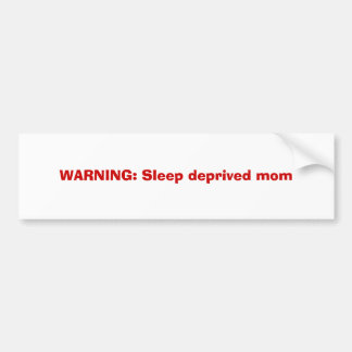 WARNING: Sleep deprived mom Bumper Sticker