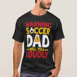 Warning Soccer Dad Will Yell Loudly Soccer T-Shirt