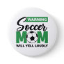 Warning Soccer Mom Will Yell Loudly Button