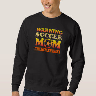Warning Soccer Mom Will Yell Loudly  Football Sayi Sweatshirt